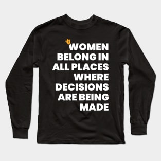 Women Belong in All Places Where Decisions Are Being Made Long Sleeve T-Shirt